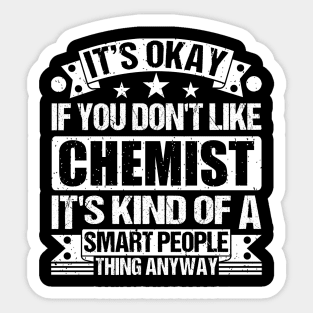 It's Okay If You Don't Like Chemist It's Kind Of A Smart People Thing Anyway Chemist Lover Sticker